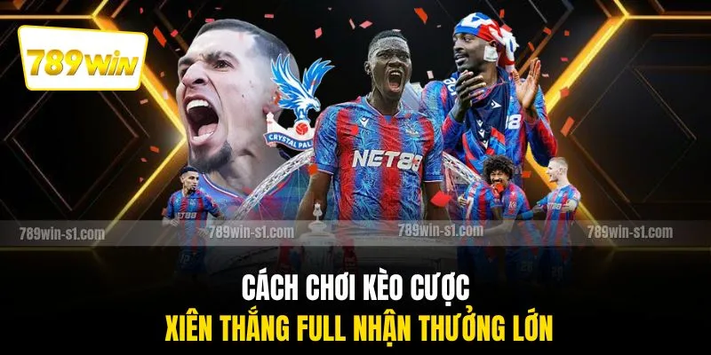 Cách chơi kèo cược xiên thắng full nhận thưởng lớn