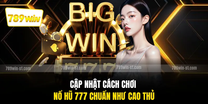 Cập nhật cách chơi nổ hũ 777 chuẩn như cao thủ