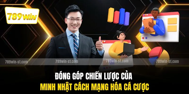 Đóng góp chiến lược của Minh Nhật cách mạng hóa cá cược
