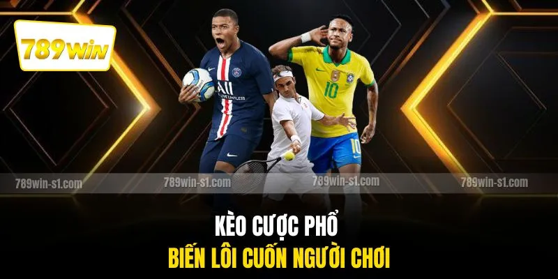 Kèo cược phổ biến lôi cuốn người chơi