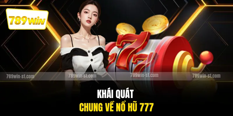 Khái quát chung về nổ hũ 777