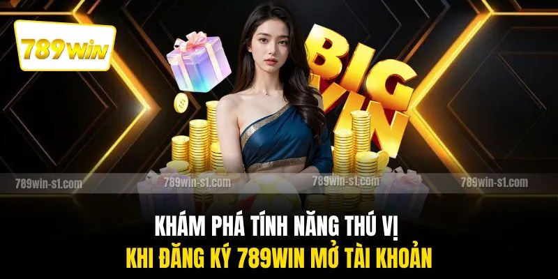 Khám phá tính năng thú vị khi đăng ký 789WIN mở tài khoản