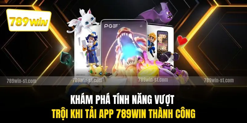 Khám phá tính năng vượt trội khi tải app 789WIN thành công