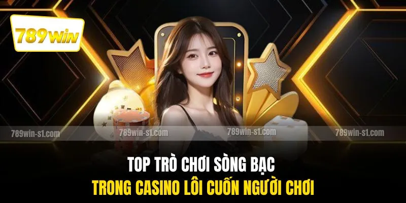 Top trò chơi sòng bạc trong casino lôi cuốn người chơi